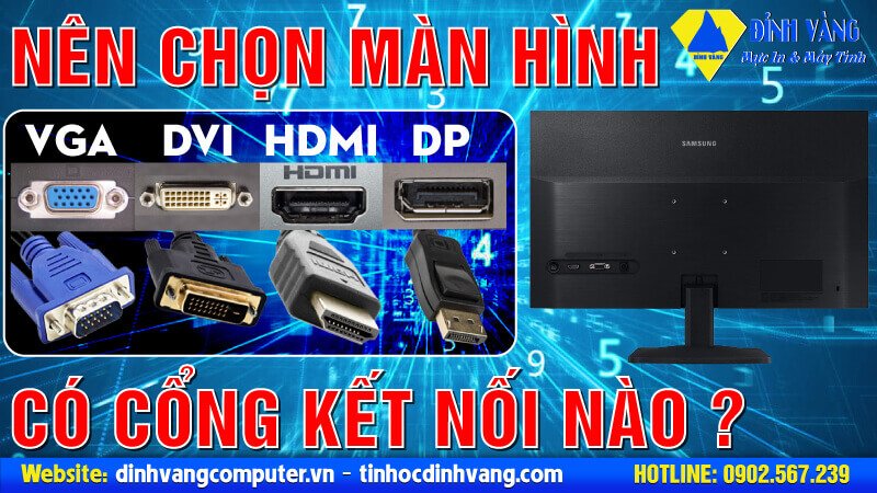 Nên chọn màn hình có cổng kết nối nào VGA, DVI, HDMI hay Displayport?