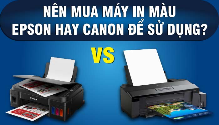 Nên Mua Máy In Màu Epson Hay Canon Để Sử Dụng? Lựa Chọn Hãng Máy In Nào Phù Hợp?