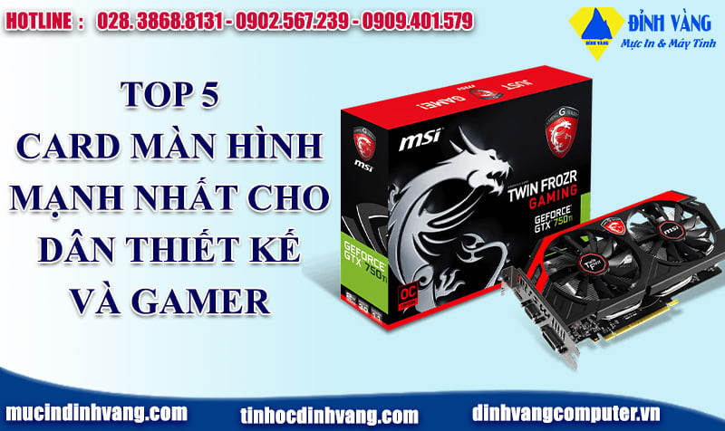 TOP 5 CARD ĐỒ HỌA MẠNH NHẤT CHO DÂN THIẾT KẾ VÀ GAMER