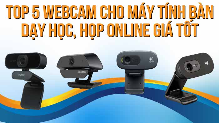 Top 5 webcam cho máy tính bàn dạy học, họp online giá tốt