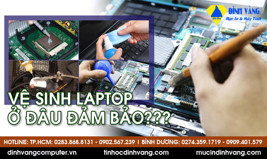 Dịch vụ vệ sinh laptop TPHCM, 12 bước vệ sinh an toàn kỹ lưỡng