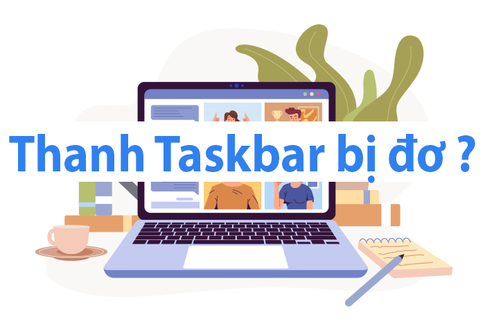 Tại sao Thanh Taskbar bị đơ? Cách Xử lý thanh taskbar bị đơ