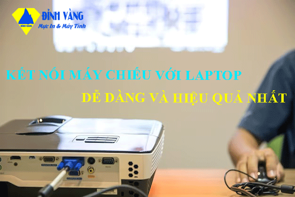 Hướng dẫn cách kết nối máy chiếu với laptop|Nhanh chóng - dễ dàng và hiệu quả nhất