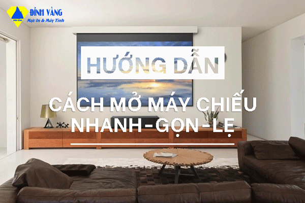 Cách mở máy chiếu các hãng phổ biến một dễ dàng nhất