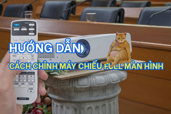 Cách chỉnh máy chiếu full màn hình dễ dàng và nhanh chóng #1 2023