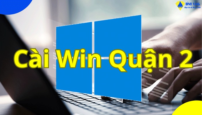 Cài Win Quận 2| Dịch Vụ Máy Tính Từ Xa Và Tận Nơi Tại TpHCM Giá Rẻ