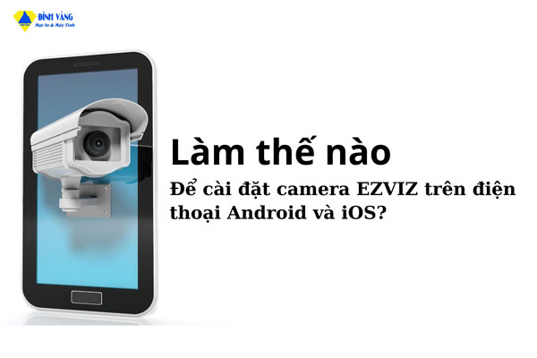 [XEM NGAY] Cách Cài Đặt Camera Ezviz Trên Điện Thoại Android và IOS Chi Tiết Nhất 2023