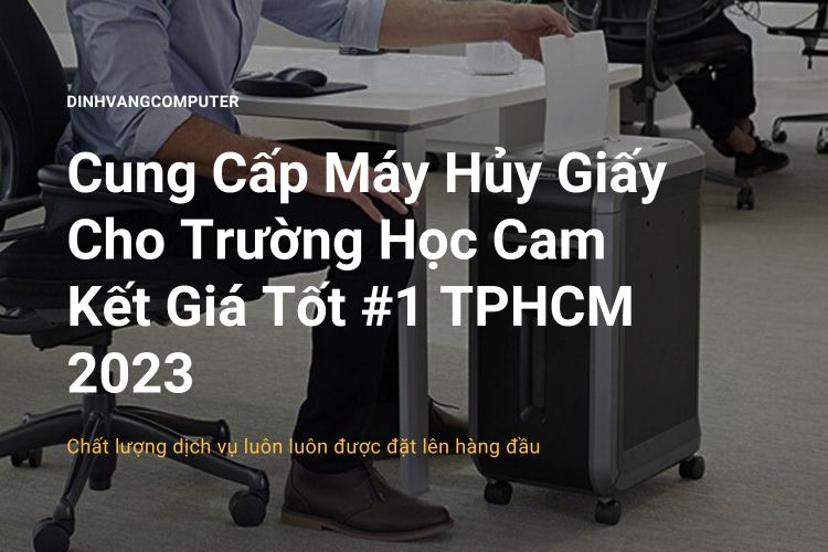 Cung Cấp Máy Hủy Giấy Cho Trường Học Cam Kết Giá Tốt #1 TPHCM 2023