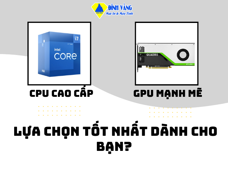 Ưu Tiên CPU Cao Cấp hay GPU Mạnh Mẽ: Lựa Chọn Tốt Nhất Dành Cho Bạn?