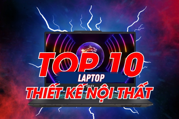 Top 10 Laptop Cho Sinh Viên Thiết Kế Nội Thất Xuất Sắc Nhất 2024