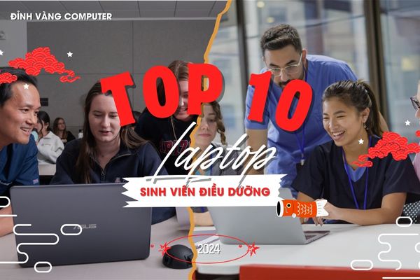 Top 10 Laptop Cho Sinh Viên Điều Dưỡng Đáng Tin Cậy Nhất 2024
