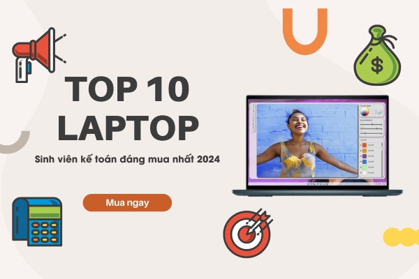 Top 10 Laptop Cho Sinh Viên Kế Toán Đa Nhiệm, Pin Trâu, Giá Tốt 2024