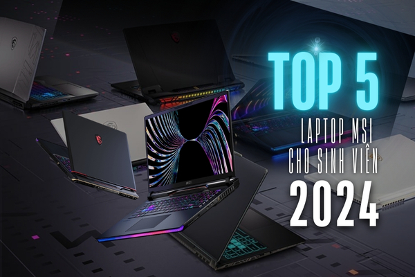 Top 7 Laptop MSI Cho Sinh Viên Hiệu Năng Cao, Giá Cả Phải Chăng 2024