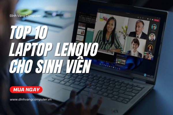 Top 10 Laptop Lenovo Cho Sinh Viên Xuất Sắc Để Tối Ưu Hóa Học Tập 2024