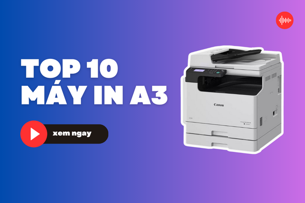 Tổng Hợp Top 10 Máy In A3 Tốt Nhất 2025 Phù Hợp Văn Phòng, Thiết Kế & In Ấn