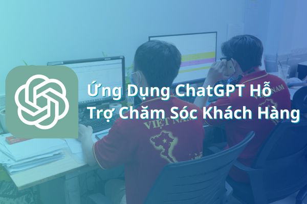Ứng Dụng ChatGPT Hỗ Trợ Chăm Sóc Khách Hàng Như Thế Nào?
