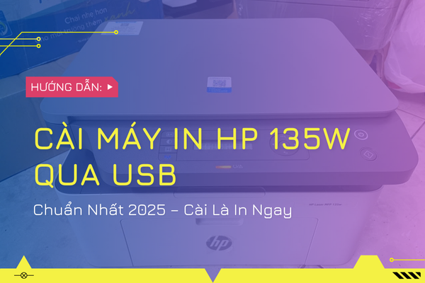 Hướng Dẫn Cài Máy In HP 135w Qua USB Chuẩn Nhất 2025 – Cài Là In Ngay
