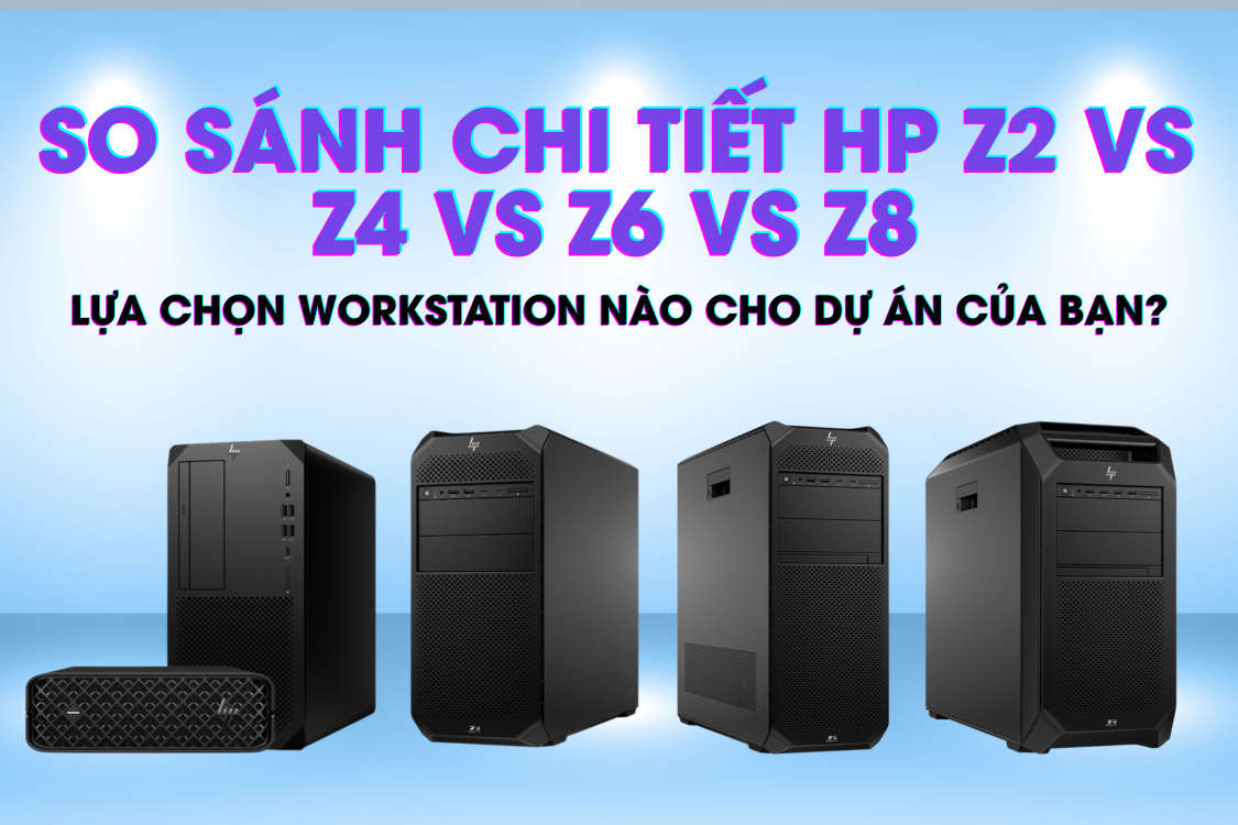 So sánh chi tiết HP Z2 vs Z4 vs Z6 vs Z8 – Lựa chọn Workstation nào cho dự án của bạn?