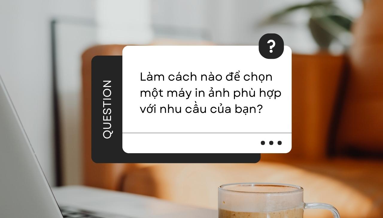 Làm cách nào để chọn một máy in ảnh phù hợp với nhu cầu của bạn?