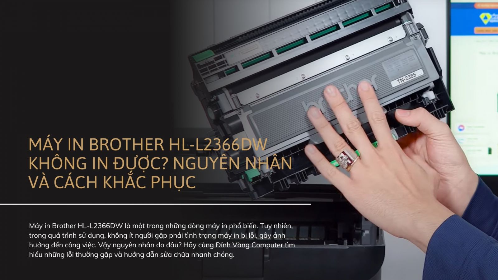 Máy in Brother HL-L2366DW không in được? Nguyên nhân và cách khắc phục nhanh chóng