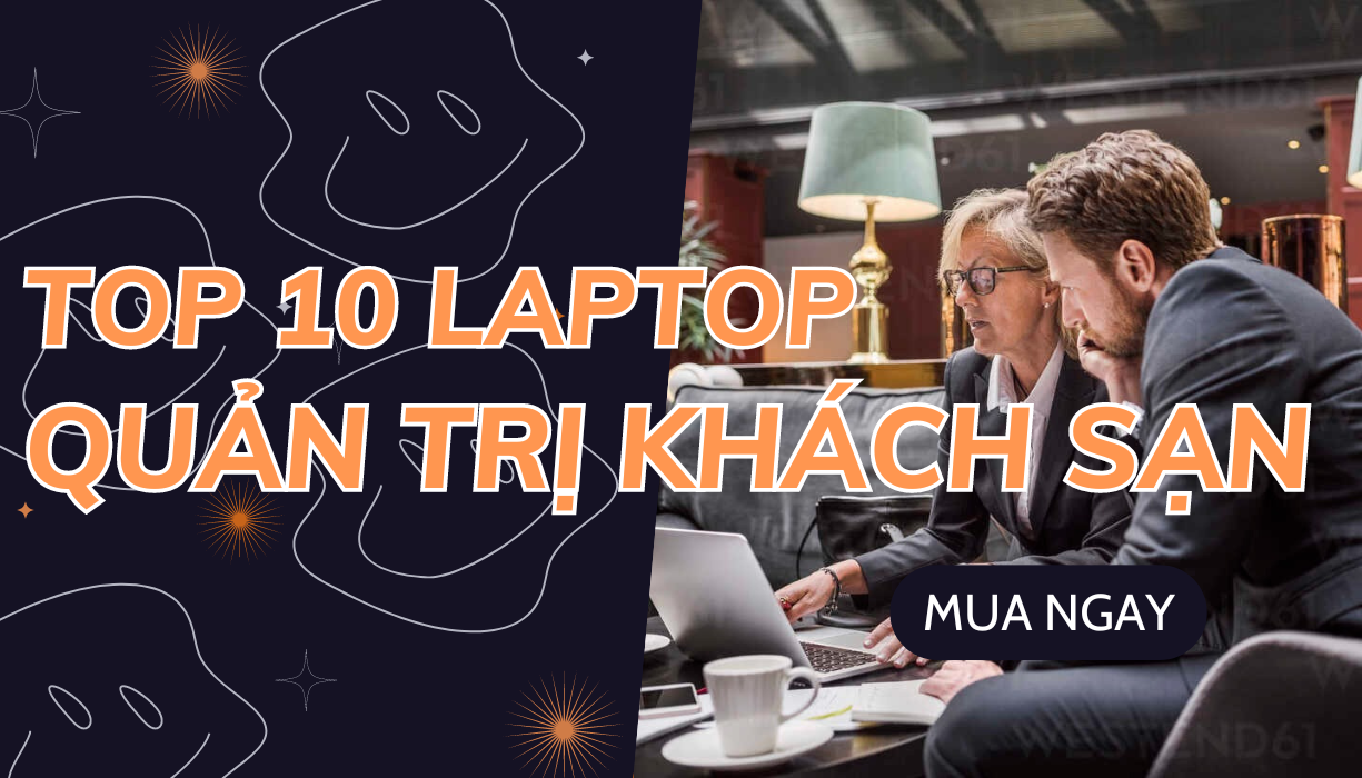 Tại Sao Việc Chọn Laptop Phù Hợp Là Quan Trọng Cho Sinh Viên Quản Lý Khách Sạn?