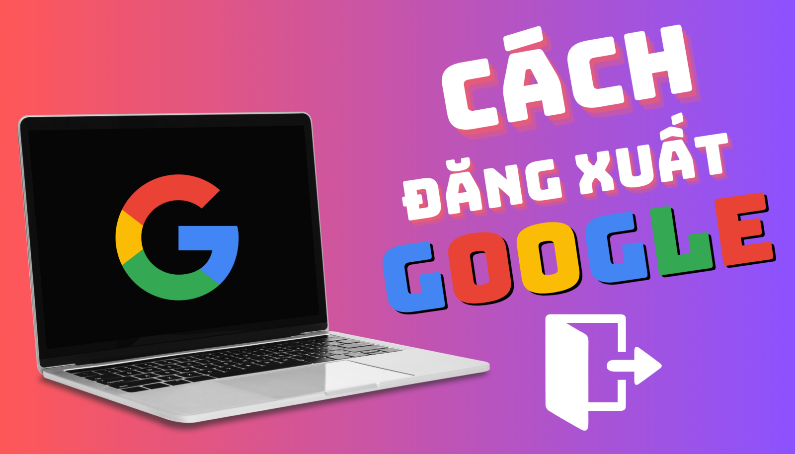 Cách Đăng Xuất Tài Khoản GOOGLE Trên Máy Tính, Điện Thoại Mới Nhất 2023.