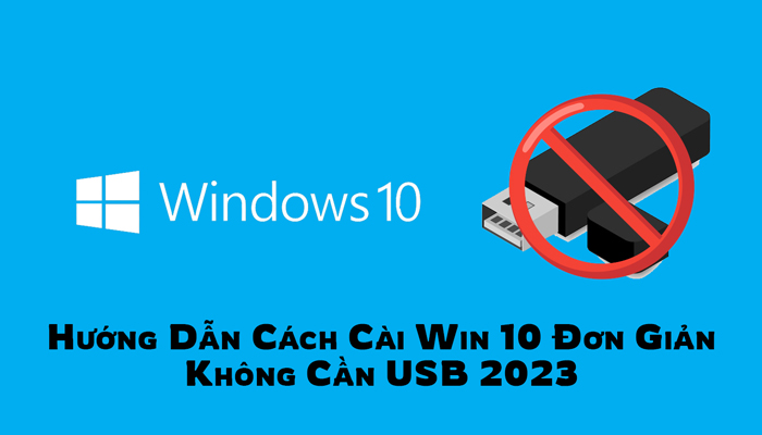 Cách Cài Win 10 Đơn Giản, Dễ Cài Đặt Không Cần USB 2023