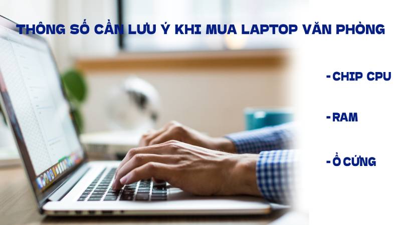 thông số cần lưu ý khi mua laptop văn phòng